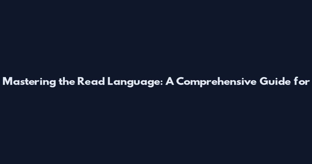 Mastering the Read Language: A Comprehensive Guide for