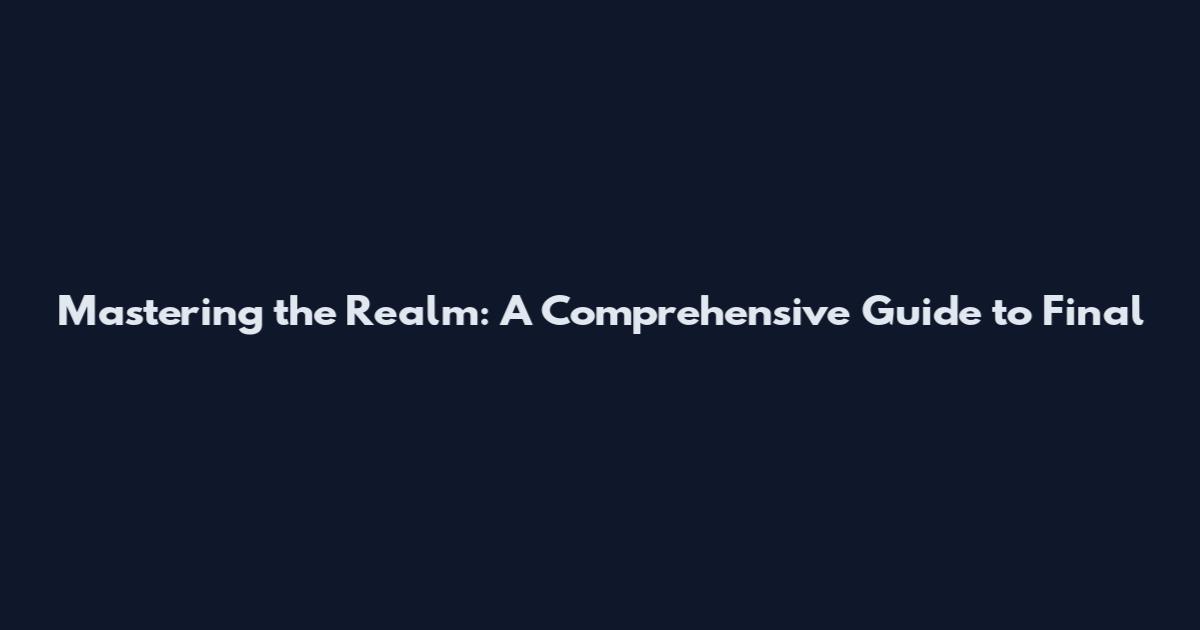 Mastering the Realm: A Comprehensive Guide to Final