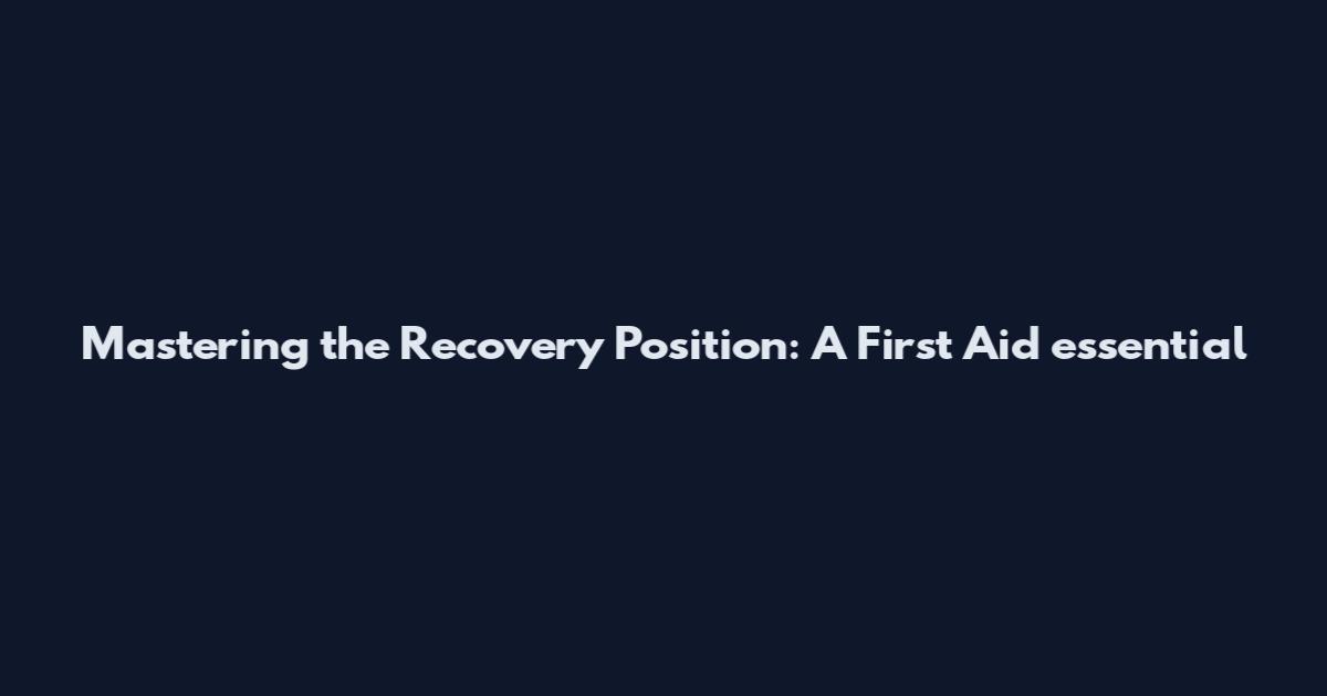 Mastering the Recovery Position: A First Aid essential