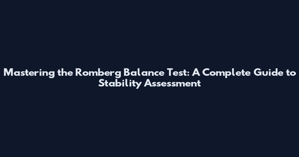 Mastering the Romberg Balance Test: A Complete Guide to Stability Assessment
