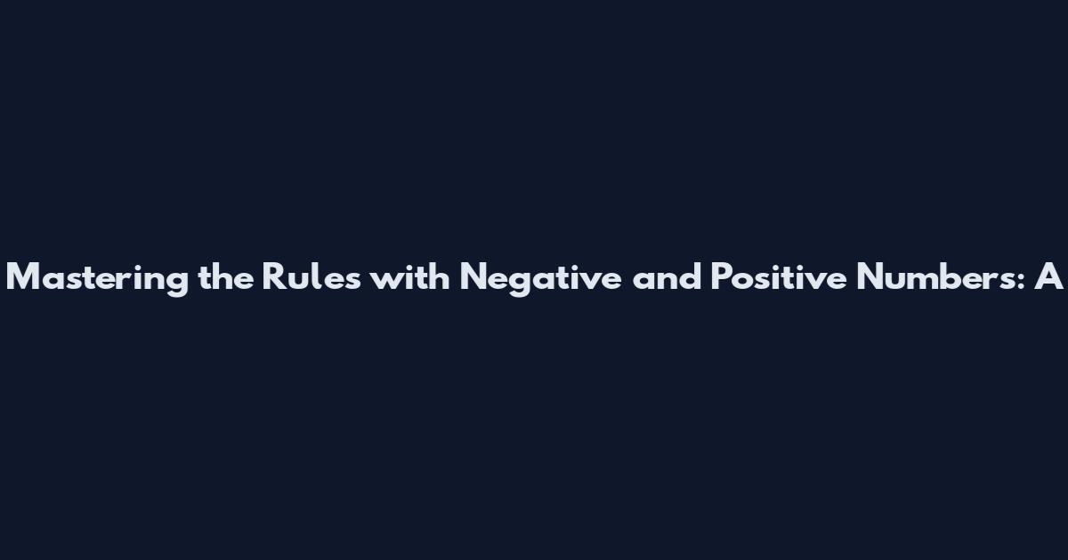 Mastering the Rules with Negative and Positive Numbers: A
