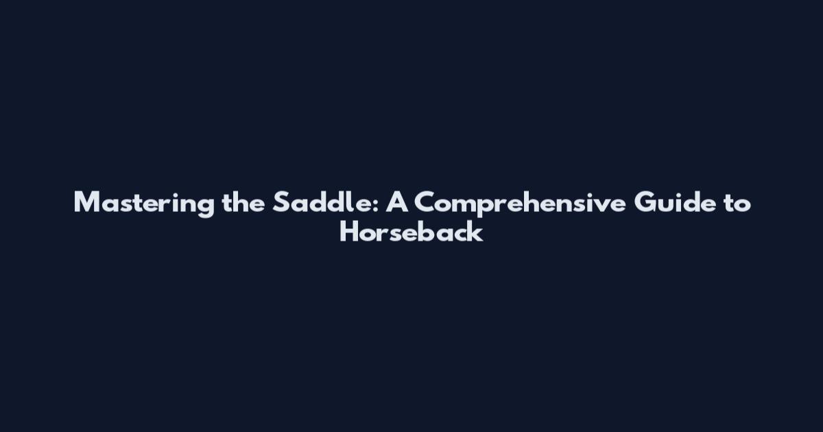 Mastering the Saddle: A Comprehensive Guide to Horseback