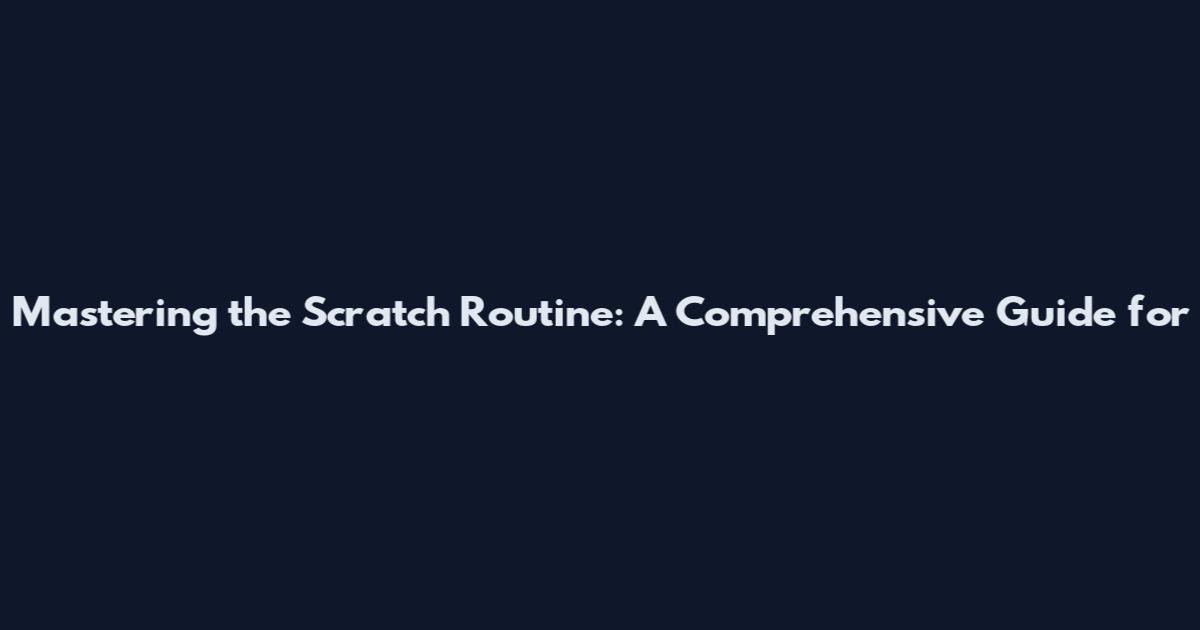 Mastering the Scratch Routine: A Comprehensive Guide for