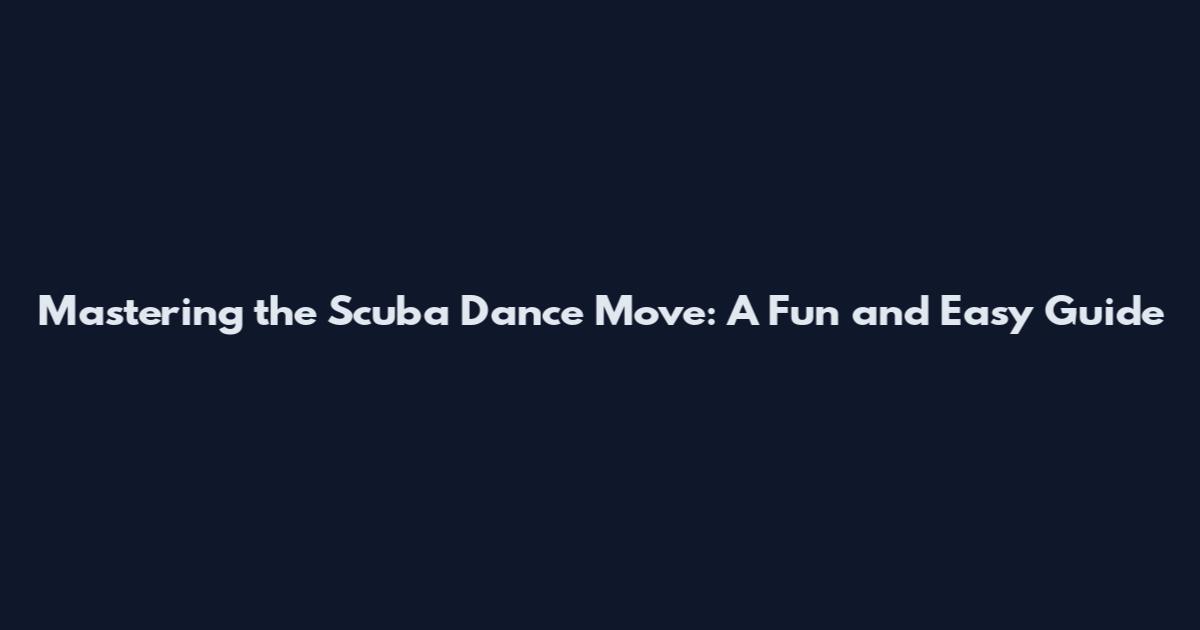 Mastering the Scuba Dance Move: A Fun and Easy Guide