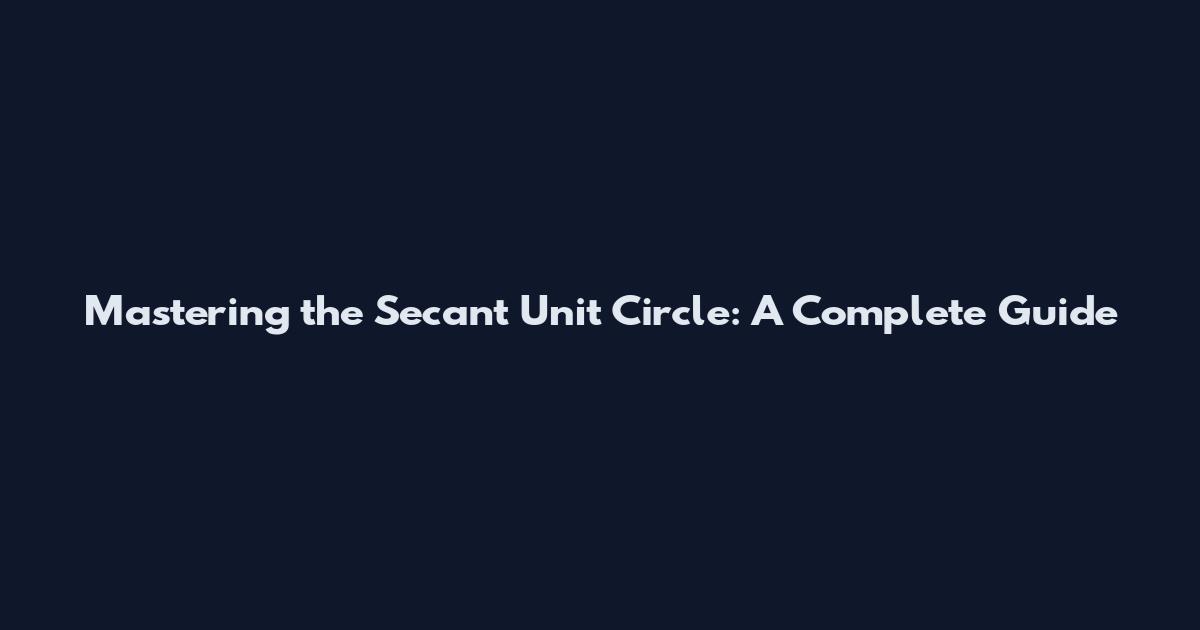 Mastering the Secant Unit Circle: A Complete Guide