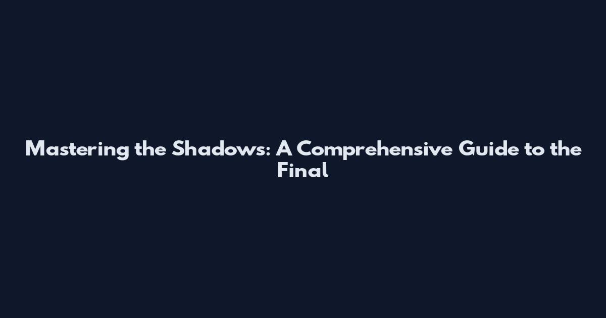 Mastering the Shadows: A Comprehensive Guide to the Final
