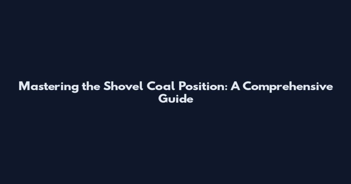 Mastering the Shovel Coal Position: A Comprehensive Guide