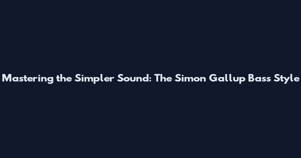 Mastering the Simpler Sound: The Simon Gallup Bass Style