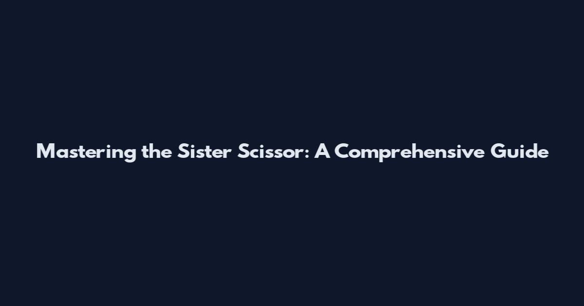 Mastering the Sister Scissor: A Comprehensive Guide