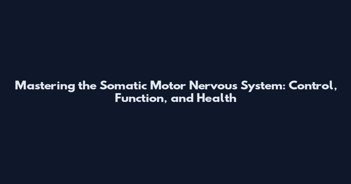 Mastering the Somatic Motor Nervous System: Control, Function, and Health
