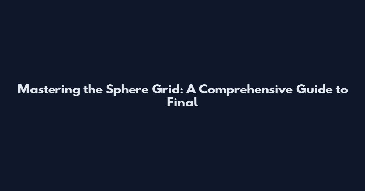 Mastering the Sphere Grid: A Comprehensive Guide to Final