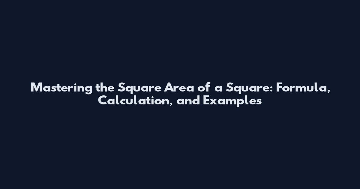 Mastering the Square Area of a Square: Formula, Calculation, and Examples