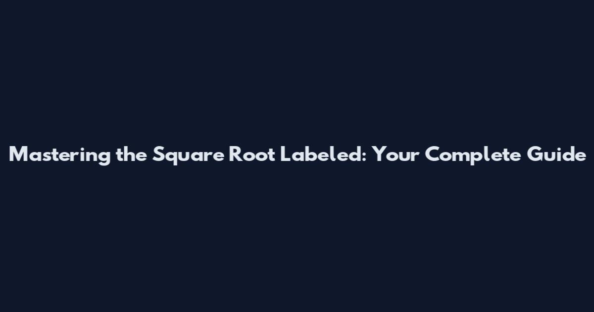 Mastering the Square Root Labeled: Your Complete Guide