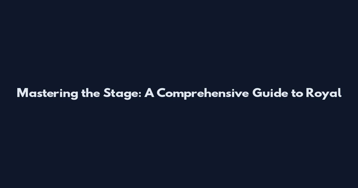 Mastering the Stage: A Comprehensive Guide to Royal