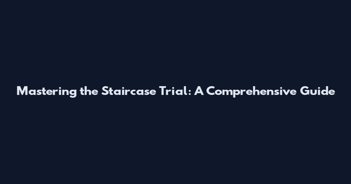 Mastering the Staircase Trial: A Comprehensive Guide