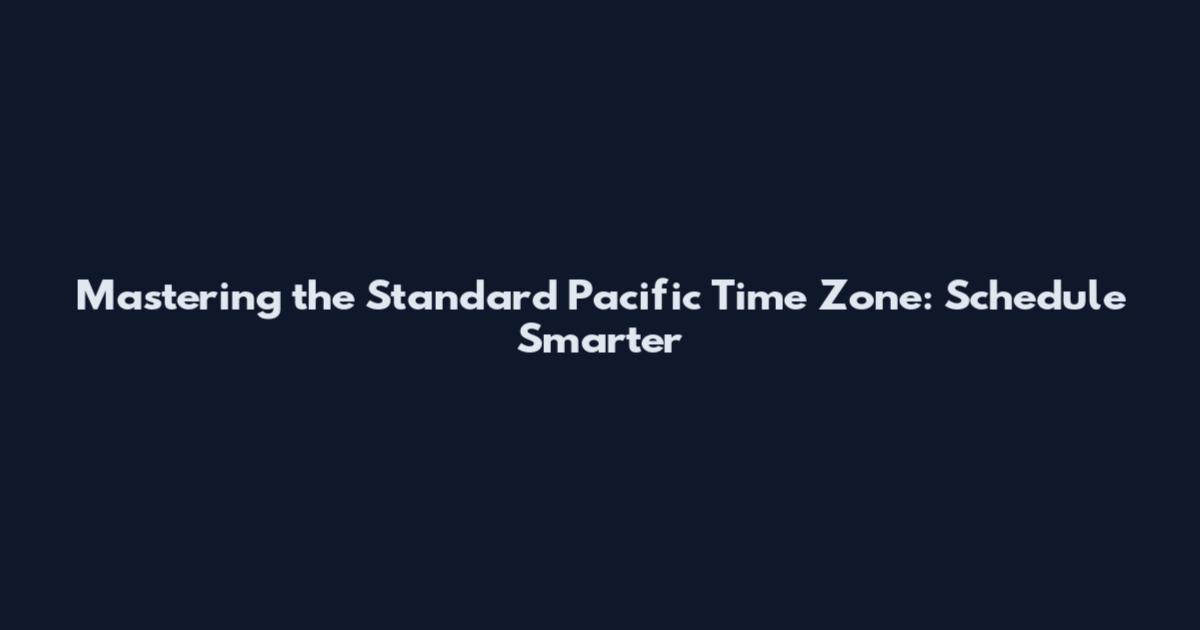 Mastering the Standard Pacific Time Zone: Schedule Smarter