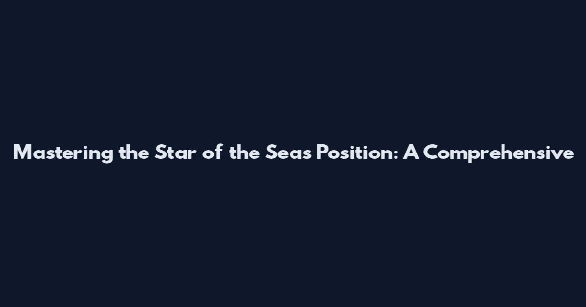 Mastering the Star of the Seas Position: A Comprehensive