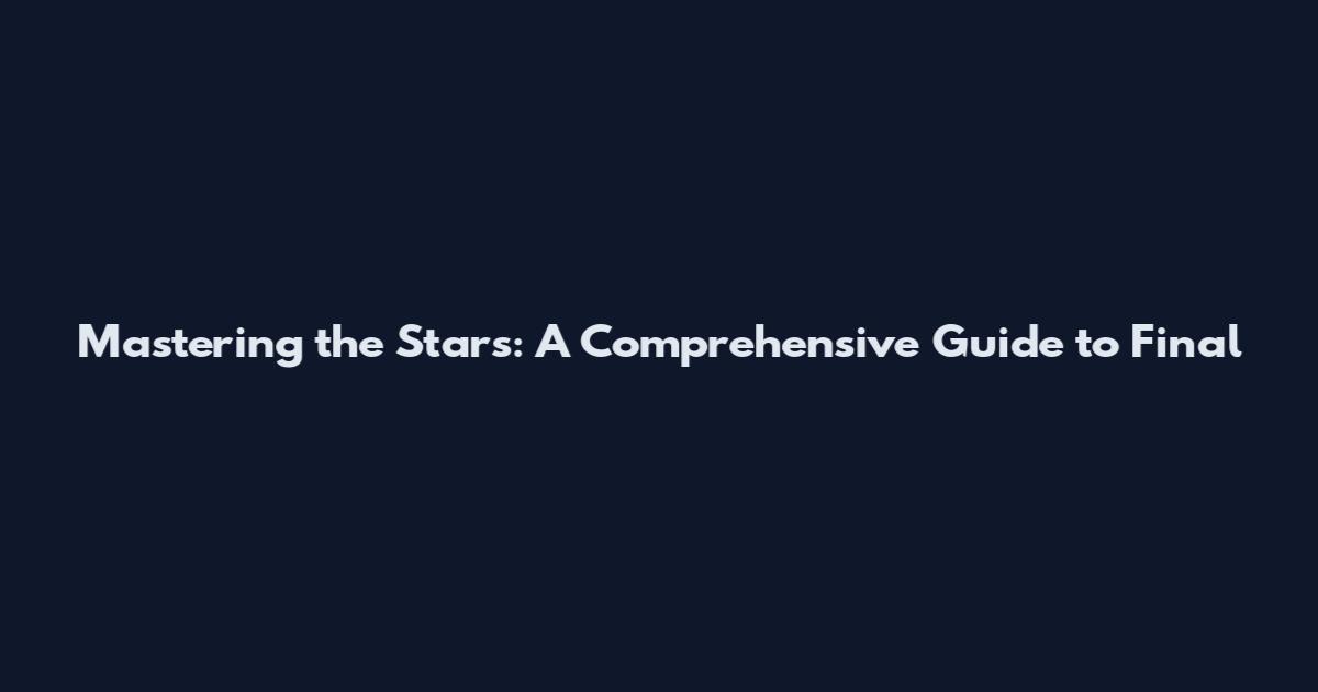 Mastering the Stars: A Comprehensive Guide to Final