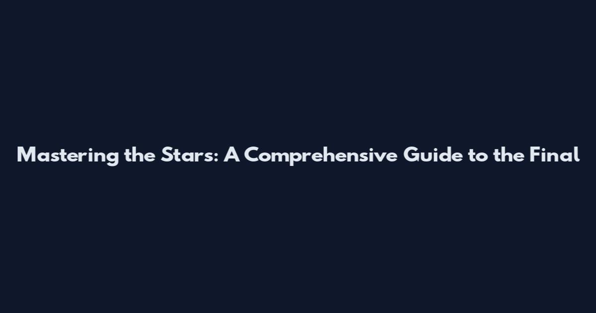 Mastering the Stars: A Comprehensive Guide to the Final