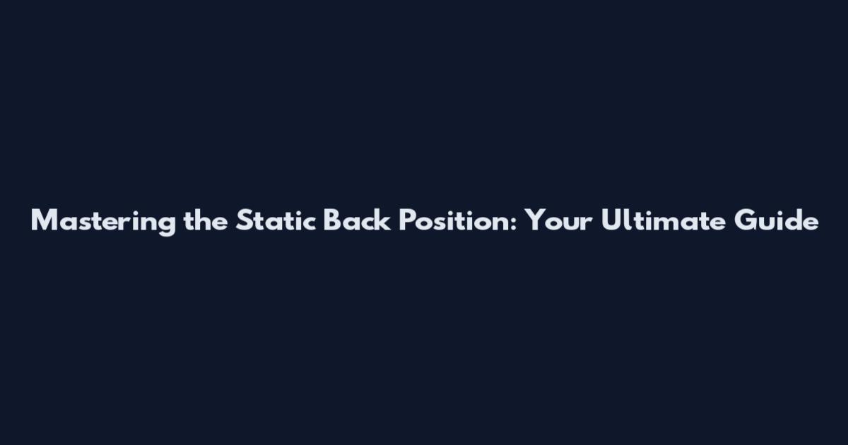 Mastering the Static Back Position: Your Ultimate Guide