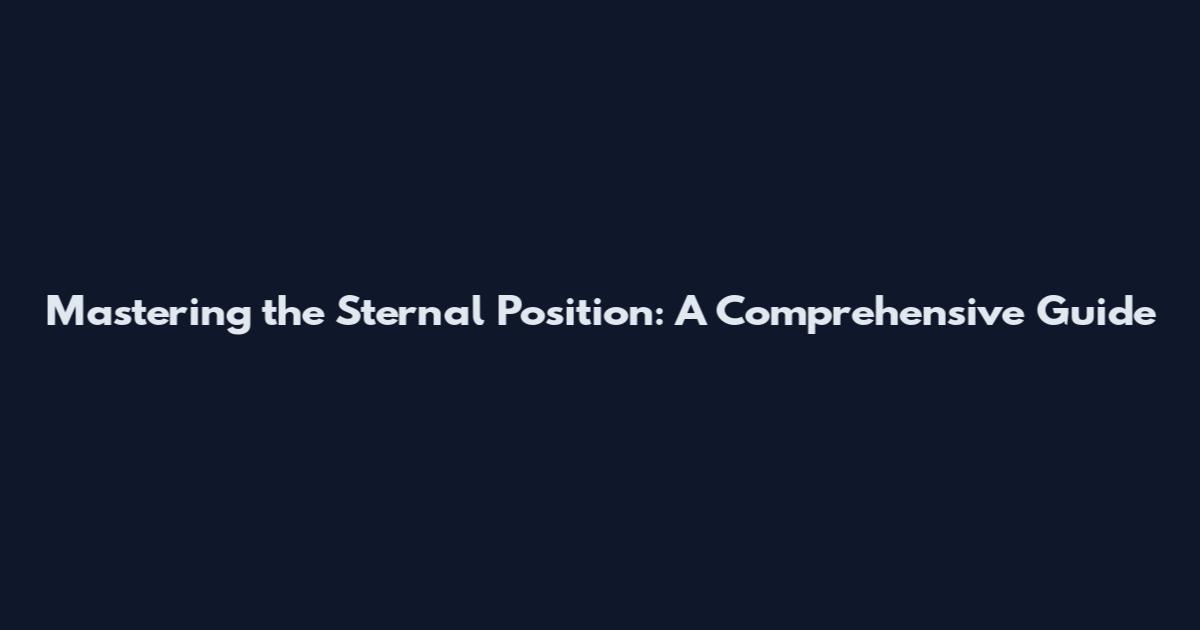 Mastering the Sternal Position: A Comprehensive Guide