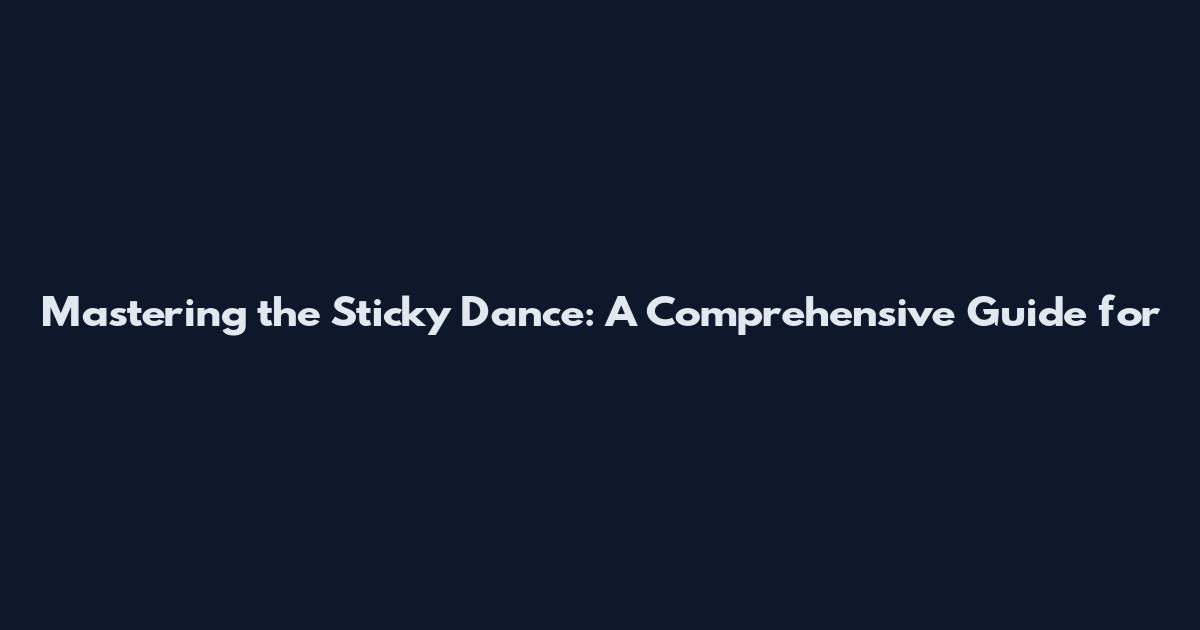 Mastering the Sticky Dance: A Comprehensive Guide for