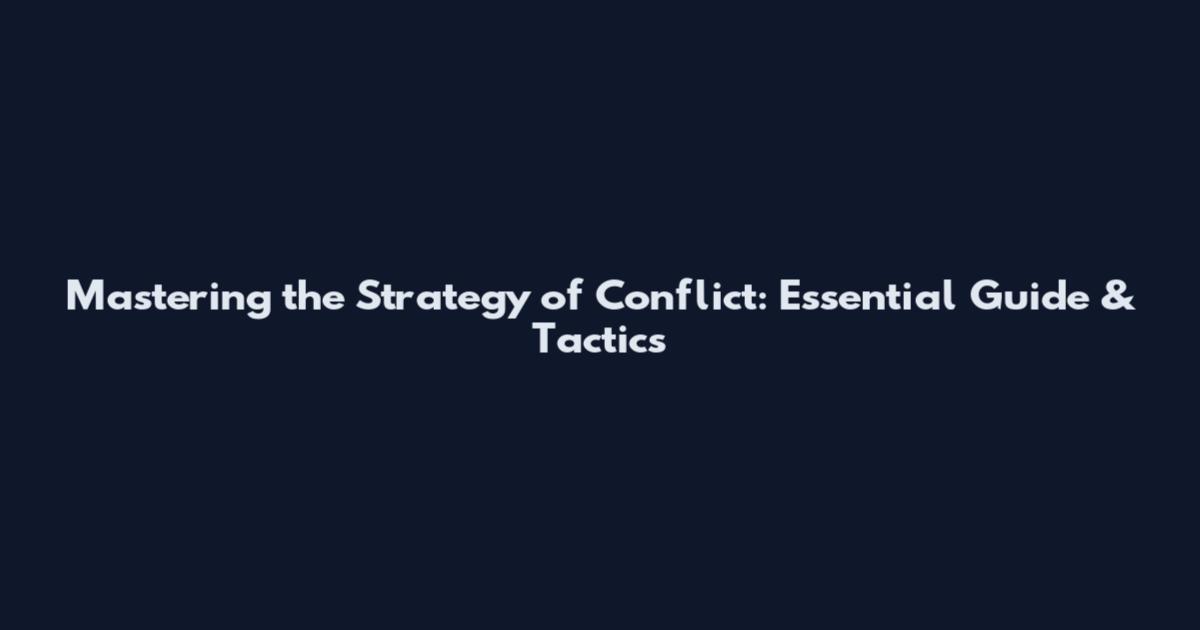 Mastering the Strategy of Conflict: Essential Guide & Tactics