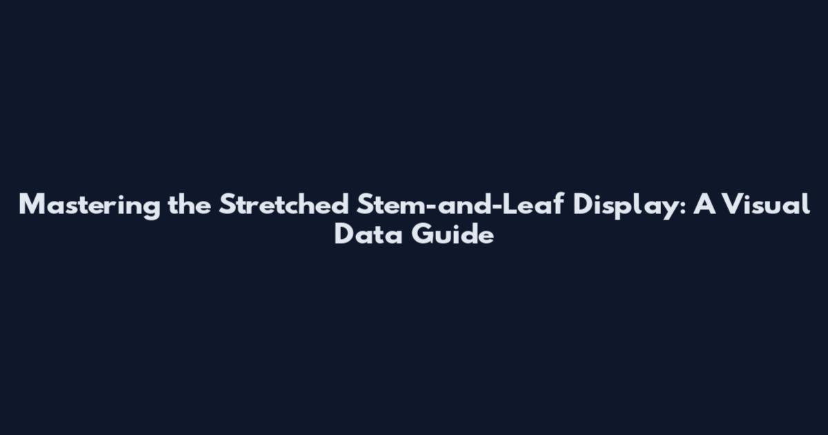 Mastering the Stretched Stem-and-Leaf Display: A Visual Data Guide