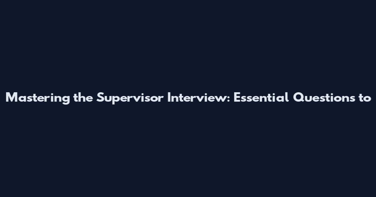 Mastering the Supervisor Interview: Essential Questions to