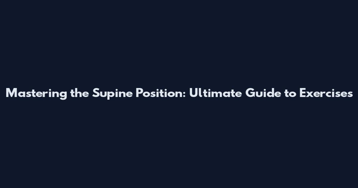 Mastering the Supine Position: Ultimate Guide to Exercises