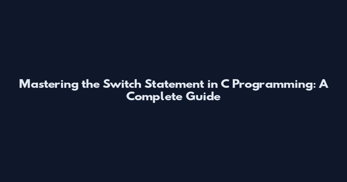 Mastering the Switch Statement in C Programming: A Complete Guide