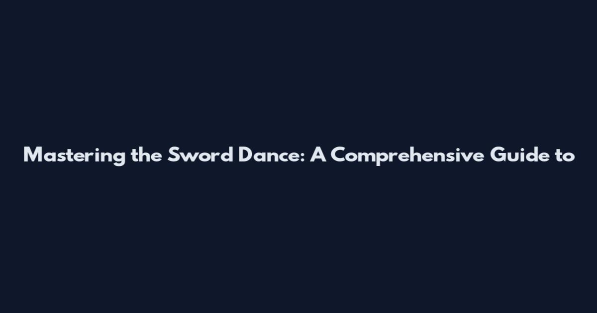 Mastering the Sword Dance: A Comprehensive Guide to