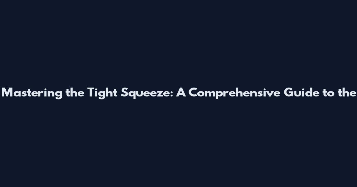 Mastering the Tight Squeeze: A Comprehensive Guide to the