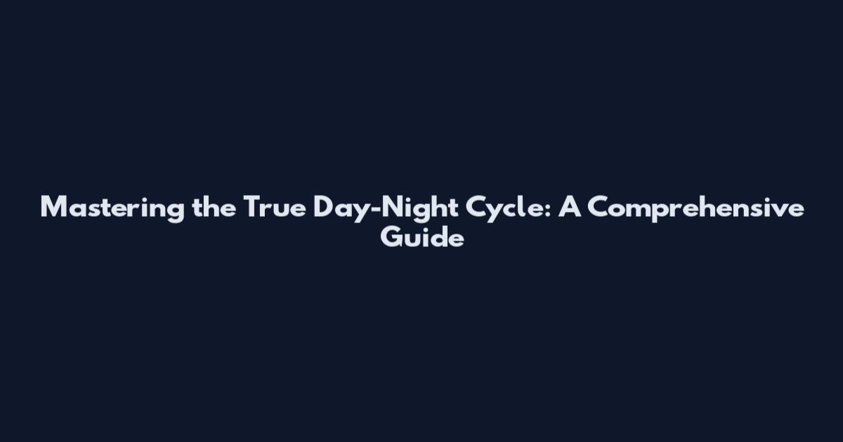 Mastering the True Day-Night Cycle: A Comprehensive Guide