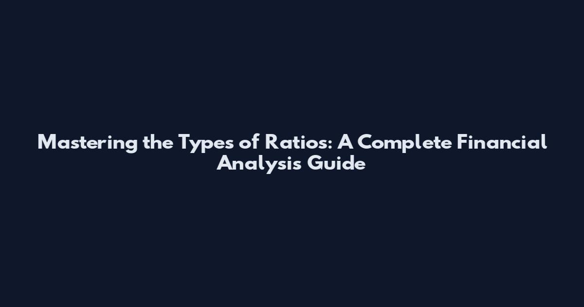 Mastering the Types of Ratios: A Complete Financial Analysis Guide