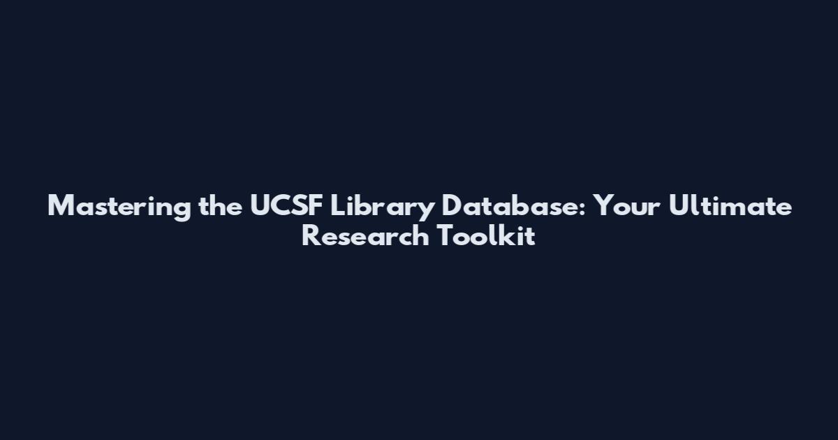 Mastering the UCSF Library Database: Your Ultimate Research Toolkit