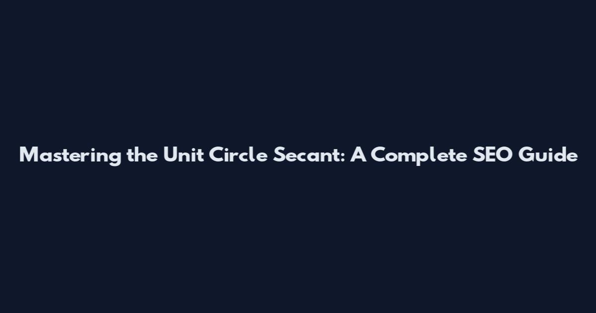 Mastering the Unit Circle Secant: A Complete SEO Guide