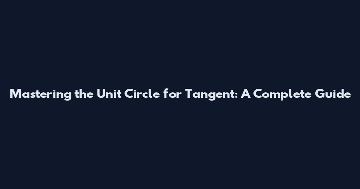 Mastering the Unit Circle for Tangent: A Complete Guide