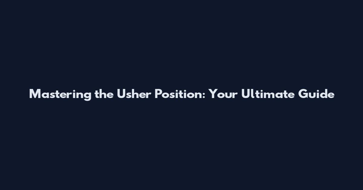 Mastering the Usher Position: Your Ultimate Guide