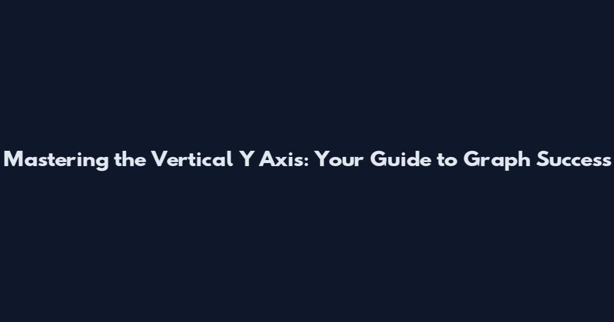 Mastering the Vertical Y Axis: Your Guide to Graph Success