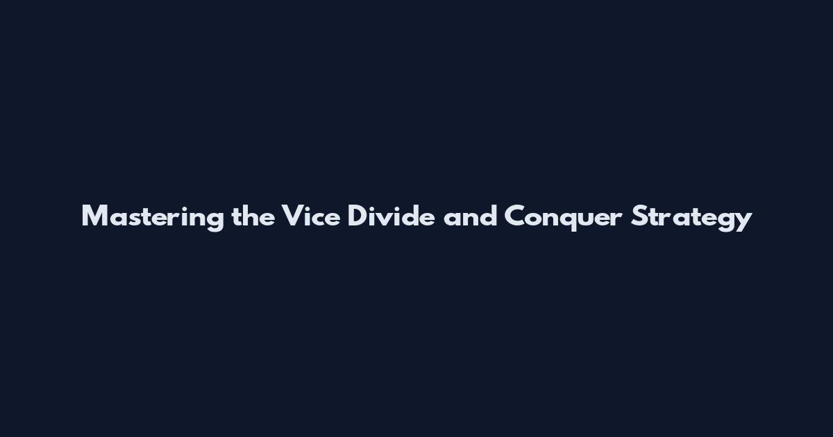 Mastering the Vice Divide and Conquer Strategy