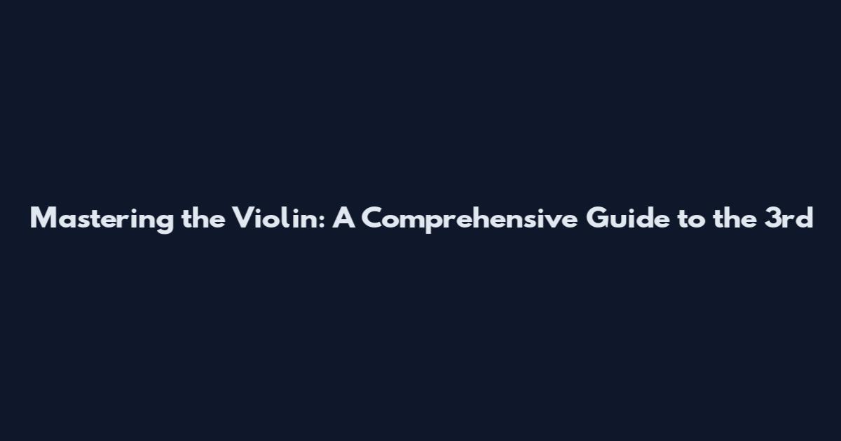 Mastering the Violin: A Comprehensive Guide to the 3rd