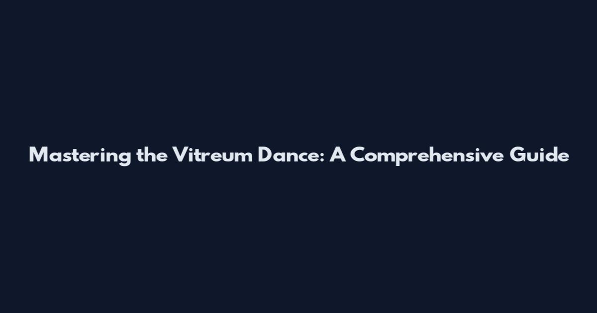 Mastering the Vitreum Dance: A Comprehensive Guide
