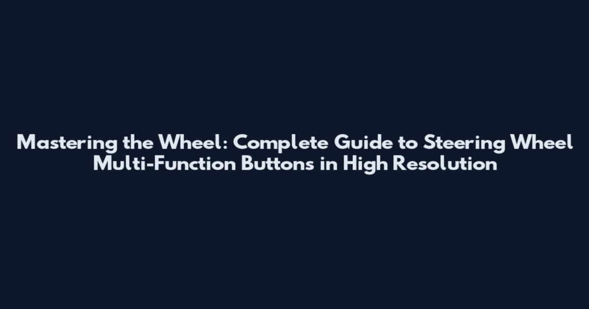 Mastering the Wheel: Complete Guide to Steering Wheel Multi-Function Buttons in High Resolution