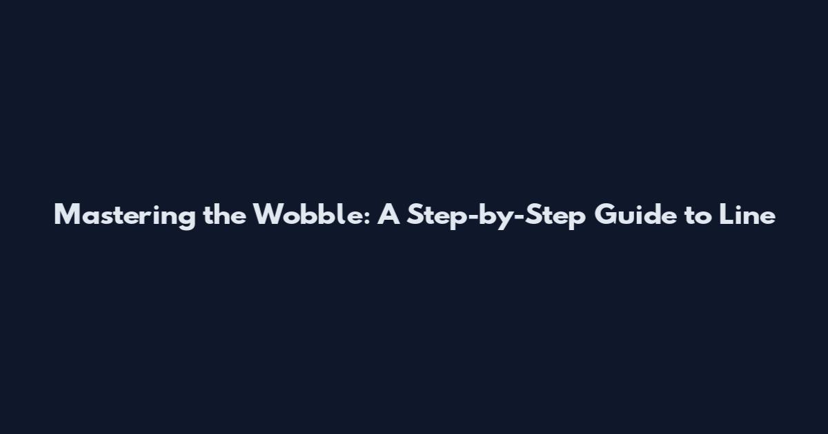 Mastering the Wobble: A Step-by-Step Guide to Line