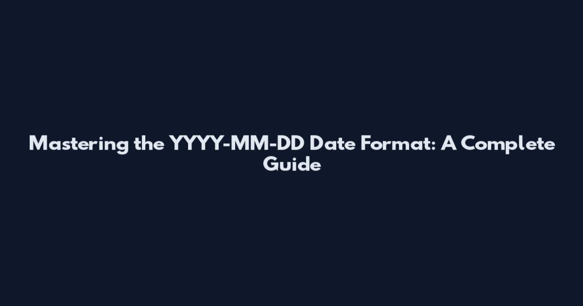 Mastering the YYYY-MM-DD Date Format: A Complete Guide