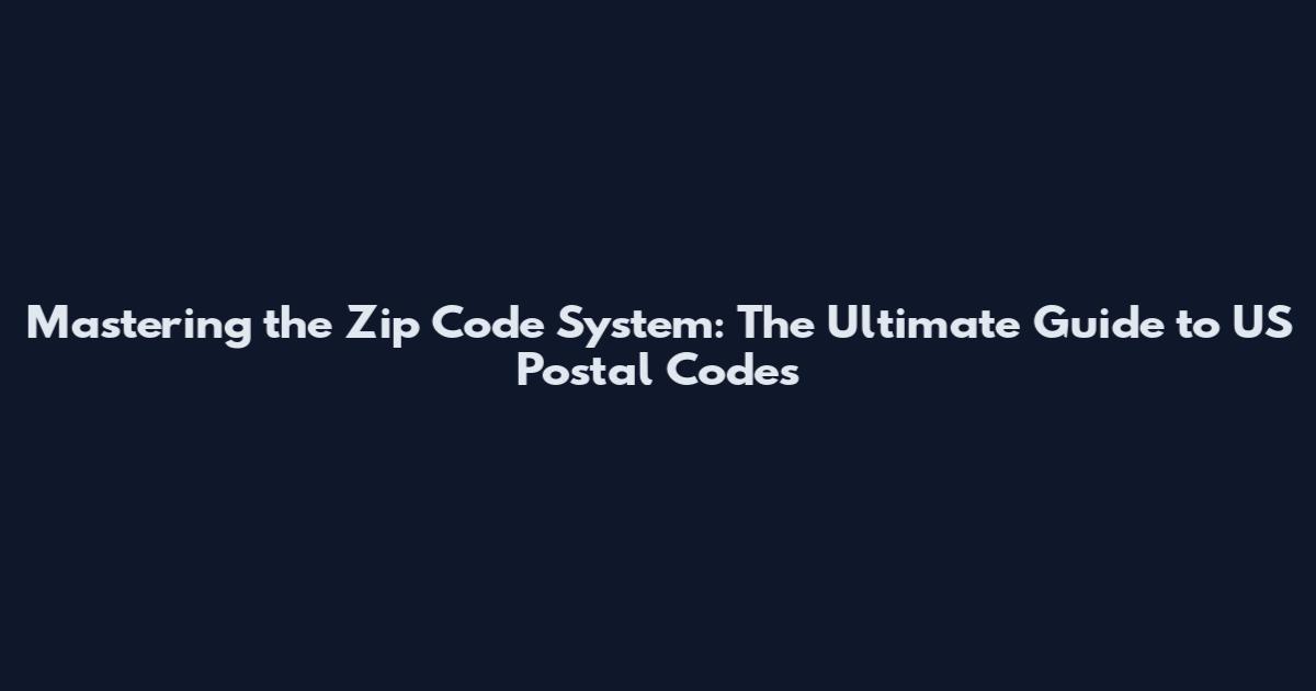 Mastering the Zip Code System: The Ultimate Guide to US Postal Codes