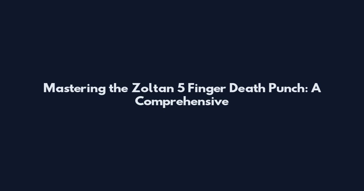Mastering the Zoltan 5 Finger Death Punch: A Comprehensive