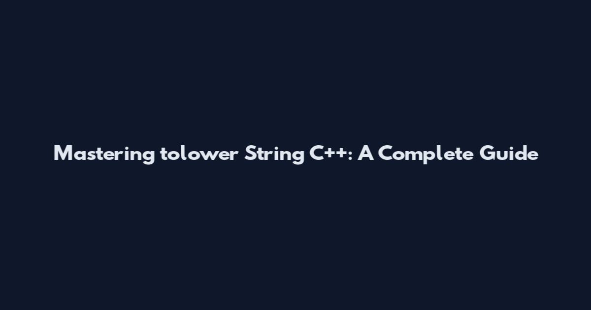 Mastering tolower String C++: A Complete Guide