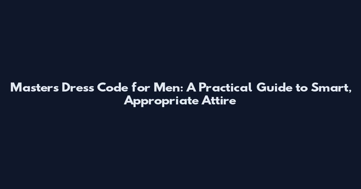 Masters Dress Code for Men: A Practical Guide to Smart, Appropriate Attire